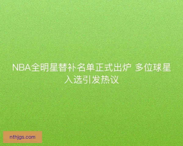 NBA全明星替补名单正式出炉 多位球星入选引发热议